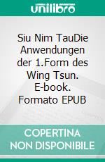 Siu Nim TauDie Anwendungen der 1.Form des Wing Tsun. E-book. Formato EPUB ebook