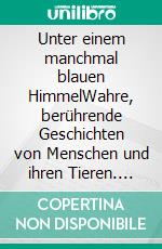 Unter einem manchmal blauen HimmelWahre, berührende Geschichten von Menschen und ihren Tieren. E-book. Formato EPUB ebook