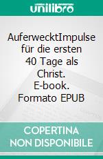 AuferwecktImpulse für die ersten 40 Tage als Christ. E-book. Formato EPUB ebook