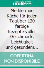 Mediterrane Küche für jeden TagÜber 120 farbige Rezepte voller Geschmack, Leichtigkeit und gesundem Genuss - einfach, frisch und schnell gekocht!. E-book. Formato EPUB ebook