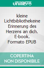 kleine Lichtbibliothekeine Erinnerung des Herzens an dich. E-book. Formato EPUB ebook