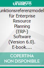 Funktionsreferenzmodelle für Enterprise Resource Planning (ERP-) Software (Version 6.0). E-book. Formato EPUB ebook