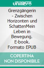 Grenzgängerin - Zwischen Horizonten und SchattenMein Leben in Bewegung. E-book. Formato EPUB ebook