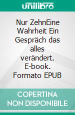 Nur ZehnEine Wahrheit Ein Gespräch das alles verändert. E-book. Formato EPUB ebook