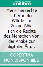 Menschenrechte 2.0 Von der Würde zur ZukunftWie sich die Rechte des Menschen von der Antike zur digitalen Ära wandeln. E-book. Formato EPUB ebook