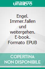 Engel. Immer.fallen und weitergehen. E-book. Formato EPUB ebook