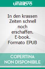 In den krassen Zeiten schnell noch erschaffen. E-book. Formato EPUB ebook