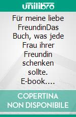 Für meine liebe FreundinDas Buch, was jede Frau ihrer Freundin schenken sollte. E-book. Formato EPUB ebook