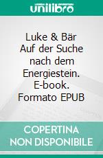 Luke & Bär Auf der Suche nach dem Energiestein. E-book. Formato EPUB ebook