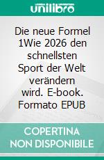 Die neue Formel 1Wie 2026 den schnellsten Sport der Welt verändern wird. E-book. Formato EPUB ebook
