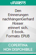 Den Erinnerungen nachhängenGerhard Hosser erinnert sich. E-book. Formato EPUB ebook