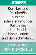 Komiker und PolitikerEin bissiger, schwarzhumoriger Politthriller über Macht, Manipulation und den schmalen Grad zwischen Mut und Wahnsinn. E-book. Formato EPUB ebook