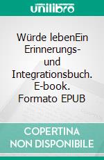 Würde lebenEin Erinnerungs- und Integrationsbuch. E-book. Formato EPUB ebook
