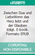 Zwischen Dua und LiebeWenn das Herz liebt und der Glauben trägt. E-book. Formato EPUB ebook