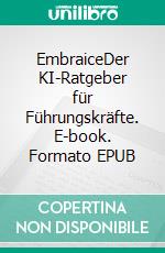 EmbraiceDer KI-Ratgeber für Führungskräfte. E-book. Formato EPUB ebook