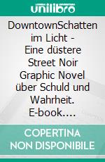 DowntownSchatten im Licht - Eine düstere Street Noir Graphic Novel über Schuld und Wahrheit. E-book. Formato EPUB ebook