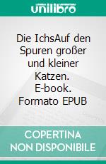 Die IchsAuf den Spuren großer und kleiner Katzen. E-book. Formato EPUB ebook