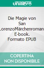 Die Magie von San LorenzoMärchenroman. E-book. Formato EPUB ebook