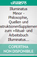Illuminatus Minor - Philosophie, Quellen und RekonstruktionenSupplementband zum »Ritual- und Arbeitsbuch Illuminatus Minor«. E-book. Formato EPUB ebook