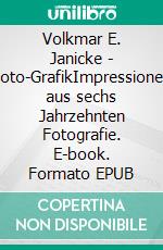 Volkmar E. Janicke - Foto-GrafikImpressionen aus sechs Jahrzehnten Fotografie. E-book. Formato EPUB ebook