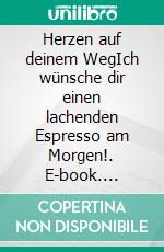 Herzen auf deinem WegIch wünsche dir einen lachenden Espresso am Morgen!. E-book. Formato EPUB ebook