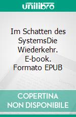 Im Schatten des SystemsDie Wiederkehr. E-book. Formato EPUB ebook