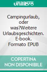 Campingurlaub, oder was?Weitere Urlaubsgeschichten. E-book. Formato EPUB ebook