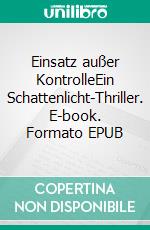 Einsatz außer KontrolleEin Schattenlicht-Thriller. E-book. Formato EPUB ebook