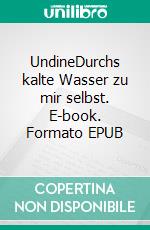UndineDurchs kalte Wasser zu mir selbst. E-book. Formato EPUB ebook