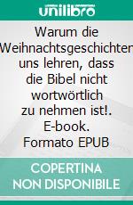 Warum die Weihnachtsgeschichten uns lehren, dass die Bibel nicht wortwörtlich zu nehmen ist!. E-book. Formato EPUB ebook