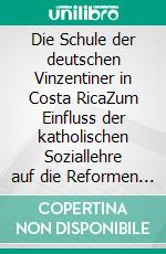 Die Schule der deutschen Vinzentiner in Costa RicaZum Einfluss der katholischen Soziallehre auf die Reformen in Costa Rica 1940-1949. E-book. Formato EPUB ebook