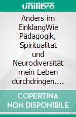 Anders im EinklangWie Pädagogik, Spiritualität und Neurodiversität mein Leben durchdringen. E-book. Formato EPUB ebook