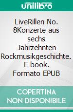 LiveRillen No. 8Konzerte aus sechs Jahrzehnten Rockmusikgeschichte. E-book. Formato EPUB ebook