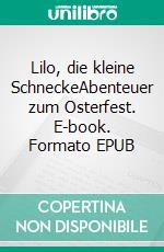 Lilo, die kleine SchneckeAbenteuer zum Osterfest. E-book. Formato EPUB ebook