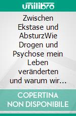 Zwischen Ekstase und AbsturzWie Drogen und Psychose mein Leben veränderten und warum wir anders über Sucht sprechen müssen. E-book. Formato EPUB ebook