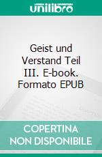 Geist und Verstand Teil III. E-book. Formato EPUB ebook