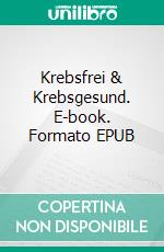 Krebsfrei & Krebsgesund. E-book. Formato EPUB ebook