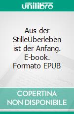 Aus der StilleÜberleben ist der Anfang. E-book. Formato EPUB ebook