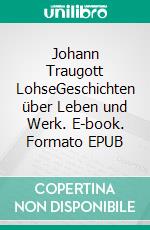 Johann Traugott LohseGeschichten über Leben und Werk. E-book. Formato EPUB ebook