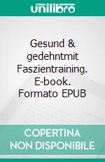 Gesund & gedehntmit Faszientraining. E-book. Formato EPUB ebook