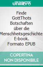 Finde GottThots Botschaften über die Menschheitsgeschichte. E-book. Formato EPUB ebook