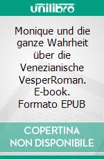 Monique und die ganze Wahrheit über die Venezianische VesperRoman. E-book. Formato EPUB ebook