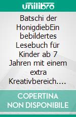 Batschi der HonigdiebEin bebildertes Lesebuch für Kinder ab 7 Jahren mit einem extra Kreativbereich. E-book. Formato EPUB ebook