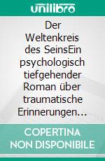 Der Weltenkreis des SeinsEin psychologisch tiefgehender Roman über traumatische Erinnerungen und die Macht der Imagination. E-book. Formato EPUB ebook