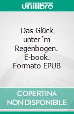 Das Glück unter´m Regenbogen. E-book. Formato EPUB ebook
