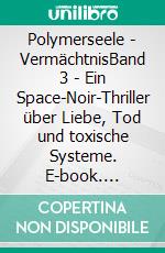 Polymerseele - VermächtnisBand 3 - Ein Space-Noir-Thriller über Liebe, Tod und toxische Systeme. E-book. Formato EPUB ebook