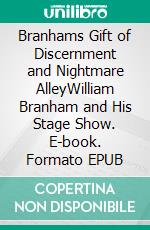 Branhams Gift of Discernment and Nightmare AlleyWilliam Branham and His Stage Show. E-book. Formato EPUB ebook