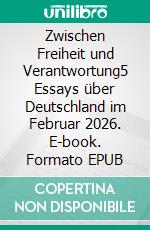 Zwischen Freiheit und Verantwortung5 Essays über Deutschland im Februar 2026. E-book. Formato EPUB ebook