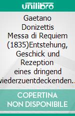 Gaetano Donizettis Messa di Requiem (1835)Entstehung, Geschick und Rezeption eines dringend wiederzuentdeckenden Meisterwerks. E-book. Formato EPUB ebook