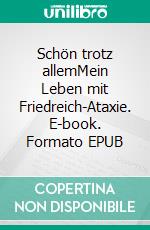 Schön trotz allemMein Leben mit Friedreich-Ataxie. E-book. Formato EPUB ebook